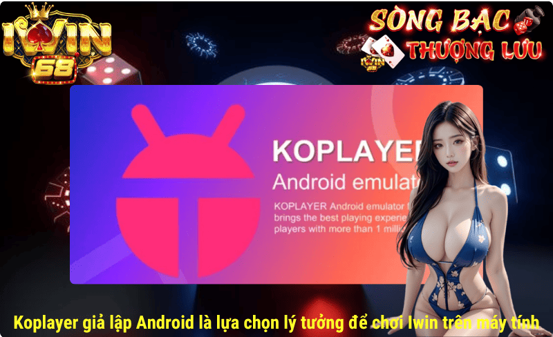 Chơi Iwin siêu mượt với Koplayer giả lập Android